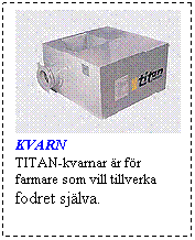 Textruta: KVARN 
TITAN-kvarnar r fr farmare som vill tillverka fodret sjlva. 
